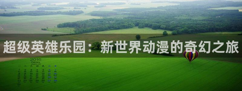 18禁动漫天堂：超级英雄乐园：新世界动漫的奇幻之旅