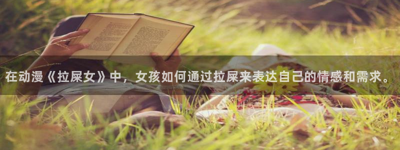动漫天堂：在动漫《拉屎女》中，女孩如何通过拉屎来表达自己的情感和需求。
