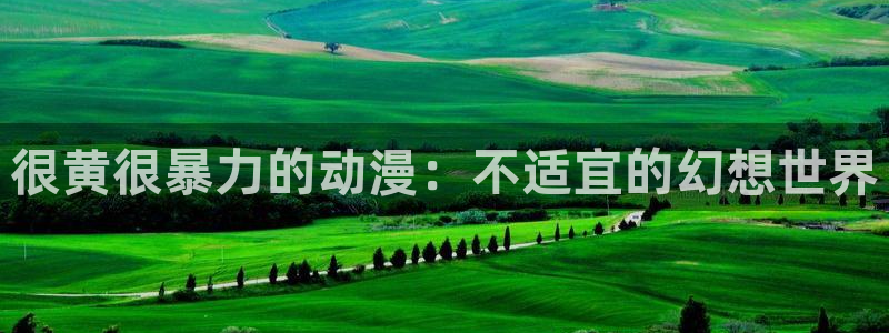 动漫天堂下载：很黄很暴力的动漫：不适宜的幻想世界