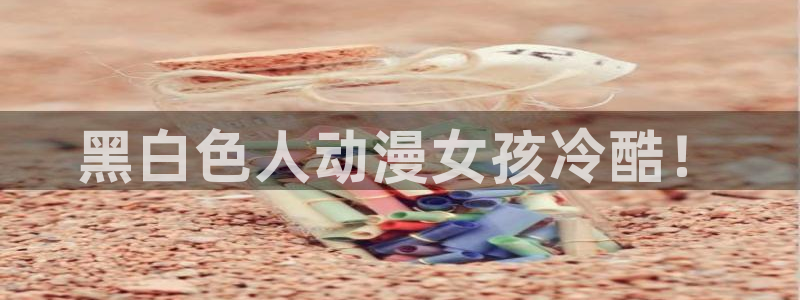 动漫天堂软件：黑白色人动漫女孩冷酷！