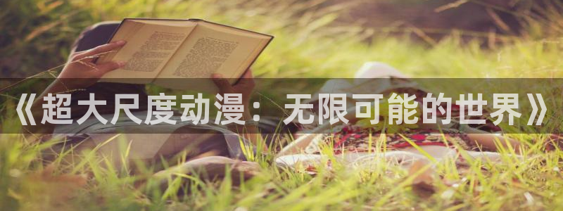 动漫天堂下载正版：《超大尺度动漫：无限可能的世界》