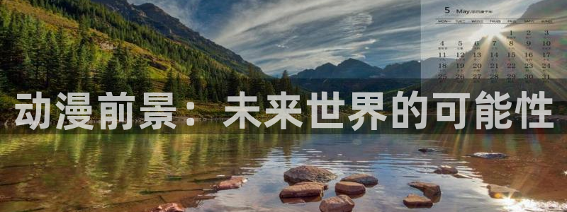 动漫天堂在线：动漫前景：未来世界的可能性